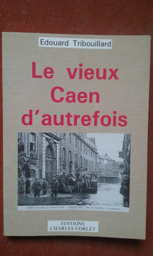 Le vieux Caen d'autrefois . TRIBOUILLARD Edouard