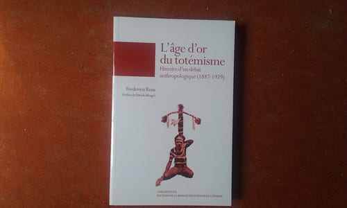 L'âge d'or du totémisme - Histoire d'un débat anthropologique (1887 - 1929)