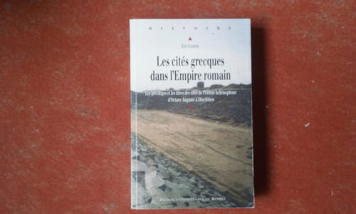 Les cités grecques dans l'Empire romain - Les privilèges et les titres des cités de l'Orient hellénophone d'Octave Auguste à Dioclétien