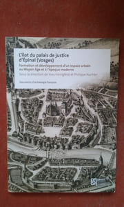 L'îlot du Palais de Justice d'Epinal (Vosges) - Formation et développement d'un espace urbain au Moyen Age et à l'époque moderne