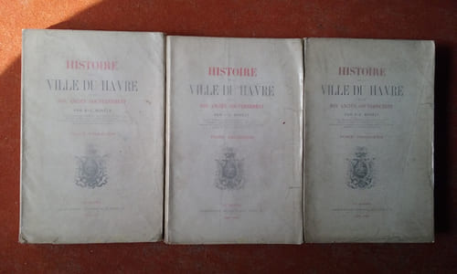 Histoire de la Ville du Havre et de son ancien gouvernement. Tomes 1, 2, 3
