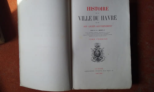 Histoire de la Ville du Havre et de son ancien gouvernement. Tomes 1, 2, 3
