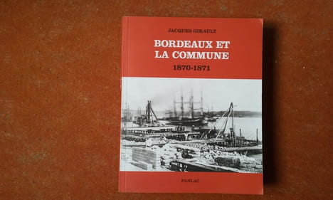 Bordeaux et la Commune 1870-1871 - Mouvement ouvrier et idéologie républicaine au moment de la Commune de Paris
. GIRAULT Jacques