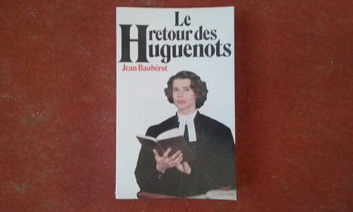 Le retour des Huguenots - La vitalité protestante XIXe-XXe siècle