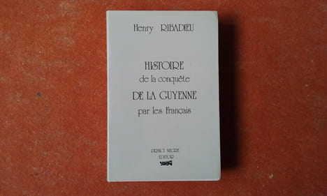 Histoire de la conquête de la Guyenne par les Français
. RIBADIEU Henry