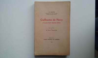 Guillaume de Flavy n'a pas trahi Jeanne d'Arc… Nouvelle Etude critique et Documents inédits
