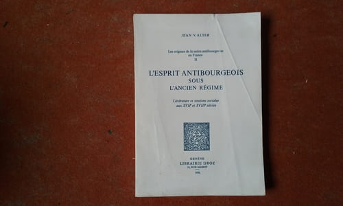 Les origines de la satire antibourgeoise en France II - L'esprit antibourgeois sous l'Ancien Régime. Littérature et tensions sociales aux XVIIe et XVIIIe siècles
