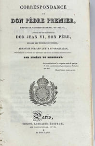 Correspondance de Don Pèdre Premier
Empereur Constitutionnel du Brésil
avec le Feu Roi de Portugal Don Jean VI, son Père
durant les Troubles du Brésil