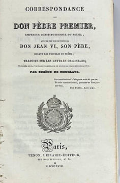 Correspondance de Don Pèdre Premier
Empereur Constitutionnel du Brésil
avec le Feu Roi de Portugal Don Jean VI, son Père
durant les Troubles du ...