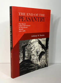The End Of The Peasantry: The Rural Labor Movement in Northeast Brazil, 1961-1988 [Signed]