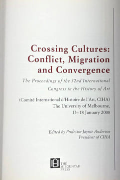 Crossing Cultures: Conflict, Migration, and Convergence. Proceedings of the 32nd International Congress of the History of Art. Jaynie Anderson (ed.)