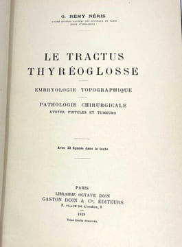 Le tractus thyréoglosse. Embryologie topogographique, pathologie chirurgicale, kystes, fistules et tumeurs. G. Rémy Néris