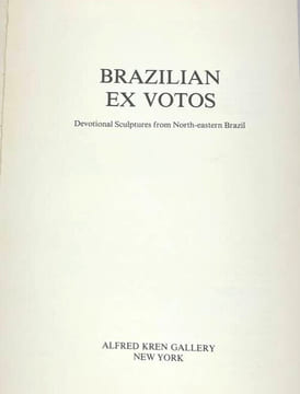 Brazilian Ex Votos: Devotional Sculptures from North-Eastern Brazil. Fatima Brecht, Alfred Kren