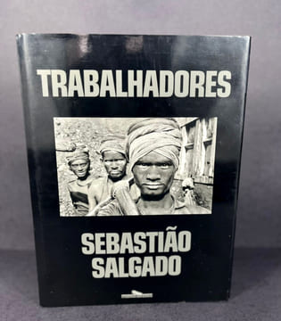 Trabalhadores. Uma arqueologia da era industrial. Sebastião Salgado