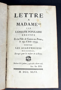 Lettre à Madame *** sur l'émeute populaire excitée En la Ville de Cuenca au Perou, le 29 d'Août 1739 contre les Académiciens des Sciences, Envoyés pour la mesure de la Terre
Suivi de : Relation abrégée d'un voyage fait dans l'intérieur de l'Amérique méridionale. Depuis la Côte de la Mer du Sud, jusqu'aux Côtes du Brésil & de la Guiane, en descendant la rivière des Amazones