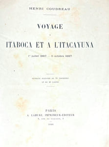 Voyage à Itaboca et à l'Itacayuna. 1er juillet 1897-11 octobre 1897. Ouvrage illustré de 76 vignettes et de 40 cartes
