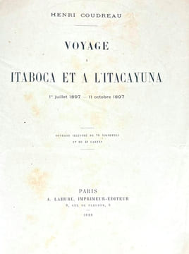 Voyage à Itaboca et à l'Itacayuna. 1er juillet 1897-11 octobre 1897. Ouvrage illustré de 76 vignettes et de 40 cartes. Henri Coudreau