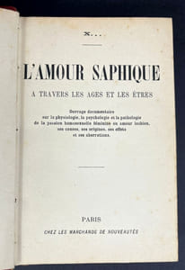 L'amour saphique à travers les âges et les êtres. Ouvrage documentaire sur la physiologie la psychologie et la pathologie de la passion homosexuelle féminine ou amour lesbien, ses causes, ses origines, ses effets et ses aberrations.