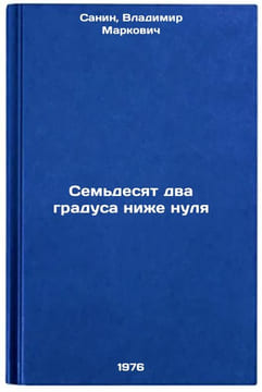 Sem'desyat dva gradusa nizhe nulya. In Russian /Seventy-two degrees below zero . Sanin, Vladimir Markovich