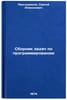 Sbornik zadach po programmirovaniyu. In Russian /Compendium of programming tasks. Proskuryakov, Sergey Alekseevich