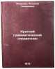 Kratkiy grammaticheskiy spravochnik. In Russian/A Grammar Brief Guide. Markova, Leonida Semenovna
