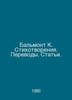Balmont K. Poems. Translations. Articles. In Russian /Balmont K. Stikhotvoreniy. Balmont, Konstantin Dmitrievich