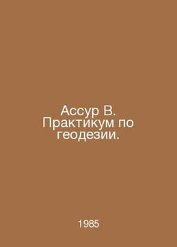 Assur B. Workshop on Geodesy. In Russian /Assur V. Praktikum po geodezii.. undefined