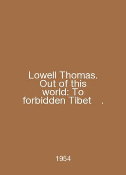 Lowell Thomas. Out of this world: To forbidden Tibet. In English /Lowell Thomas. undefined