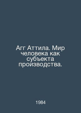 Agg Attila. The world of man as a subject of production. In Russian /Agg Attila. undefined