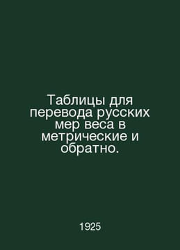 Tables for converting Russian weight measures to metric and vice versa. In Russ. undefined