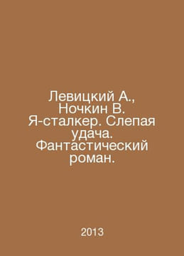 Levitsky A., Nochkin V. I am a stalker. Blind luck. A fantastic novel. In Russi. undefined