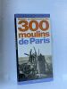 Histoire et dictionnaire des 300 moulins de Paris. [Paris] - FIERRO Paris
