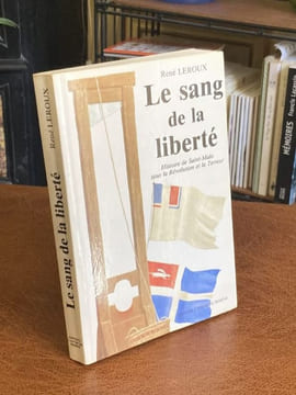 LE SANG DE LA LIBERTE. Histoire de Saint-Malo sous la Révolution et la Terreur. LEROUX René