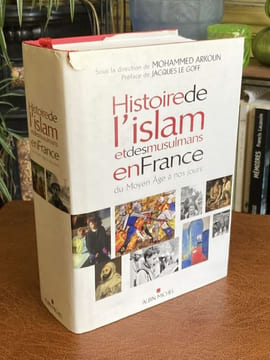 Histoire de l'Islam et des musulmans en France du Moyen-Âge à nos jours . ARKOUN Mohammed sous la direction de