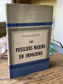 LES FUSILLERS MARINS EN INDOCHINE La Brigade Marine du Corps expéditionnaire d'Extrême-Orient Septembre 1945-Mars 1947 Avec 7 croquis. KILIAN ...