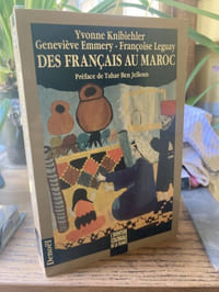 Des Français au Maroc. La présence et la mémoire (1912-1956) Témoignages recueillis par Yvonne Knibiehler - Emmery Geneviève - Françoise Leguay