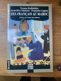 Des Français au Maroc. La présence et la mémoire (1912-1956) Témoignages recueillis par Yvonne Knibiehler - Emmery Geneviève - Françoise Leguay