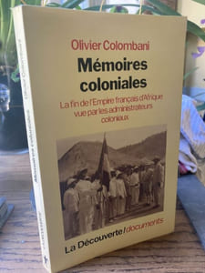 Mémoires coloniales. La fin de l'empire français d'Afrique vue par les administrateurs coloniaux