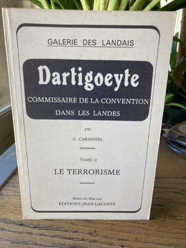 DARTIGOEYTE Commissaire de la Convention dans les Landes. Tome 1 La Révolution. Tome 2 Le terrorisme  - Galerie des Landais. [Landes] - CABANNES G.