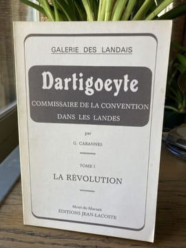 DARTIGOEYTE Commissaire de la Convention dans les Landes. Tome 1 La Révolution. Tome 2 Le terrorisme  - Galerie des Landais. [Landes] - CABANNES G.