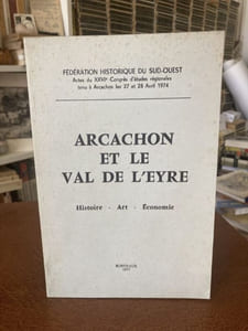 ARCACHON ET LE VAL DE L'EYRE. Histoire - Art - Economie