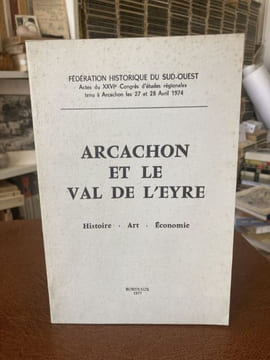 ARCACHON ET LE VAL DE L'EYRE. Histoire - Art - Economie. COLLECTIF - [Gironde]
