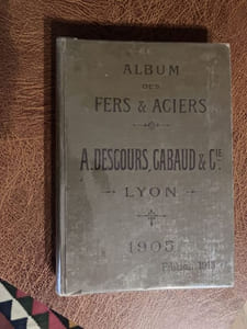 Album des Fers et Aciers. Ancienne Maison César Dufournel et Fils. A. DESCOURS, CABAUD et Cie. Lyon (Marseille, Nice, Roanne, Saïgon, Haïphong, Hanoï, Pnom-Penh, Buenos-Ayres. Agence à Anvers pour l'Exportation). ALBUM 1905, édition 1913.