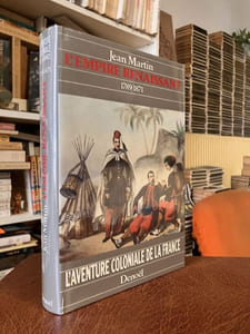  L'AVENTURE COLONIALE DE LA FRANCE.  L'Empire des rois 1500/1789 - L'Empire renaissant 1789-1871  -  L'Empire Triomphant- 1871/ 1936- 1. Afrique Occidentale et Equatoriale -  L'Empire Triomphant- 1871/ 1936- 2. Maghreb, Indochine, Madagascar,Î Îles et comptoirs. -   L'Empire écartelé 1936/1946 - L'Empire embrasé 1945/1962