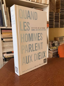 Quand les hommes parlent aux dieux. Histoire de la prière dans la civilisation