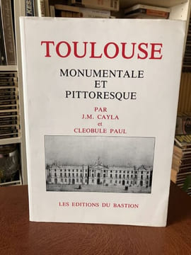 TOULOUSE Monumentale et pittoresque . CAYLA J.M. - CLEOBULE Paul -[Toulouse]