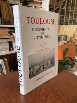 TOULOUSE Monumentale et pittoresque . CAYLA J.M. - CLEOBULE Paul -[Toulouse]