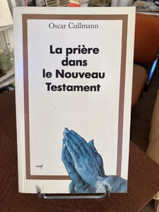 La prière dans le Nouveau Testament. Essai de réponse à des questions contemporaines