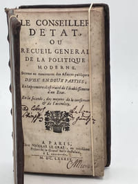LE CONSEILLER D'ETAT OU RECUEIL GENERAL DE POLITIQUE MODERNE. Servant au maniement des Affaires Publiques. Divisé en deux parties, En la première il est traité de l'établissement d'un Etat. En la seconde, des moyens de le conserver et de l'accroitre