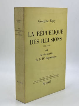 LA REPUBLIQUE DES ILLUSIONS 1945-1951 ou la vie secrète de la IVe République. ELGEY Georgette - [IVe République]